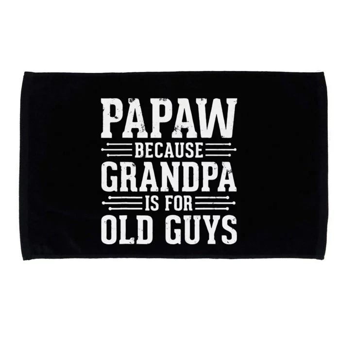 Papaw Because Grandpa Is For Old Guys Father Day Funny Papaw Microfiber Hand Towel