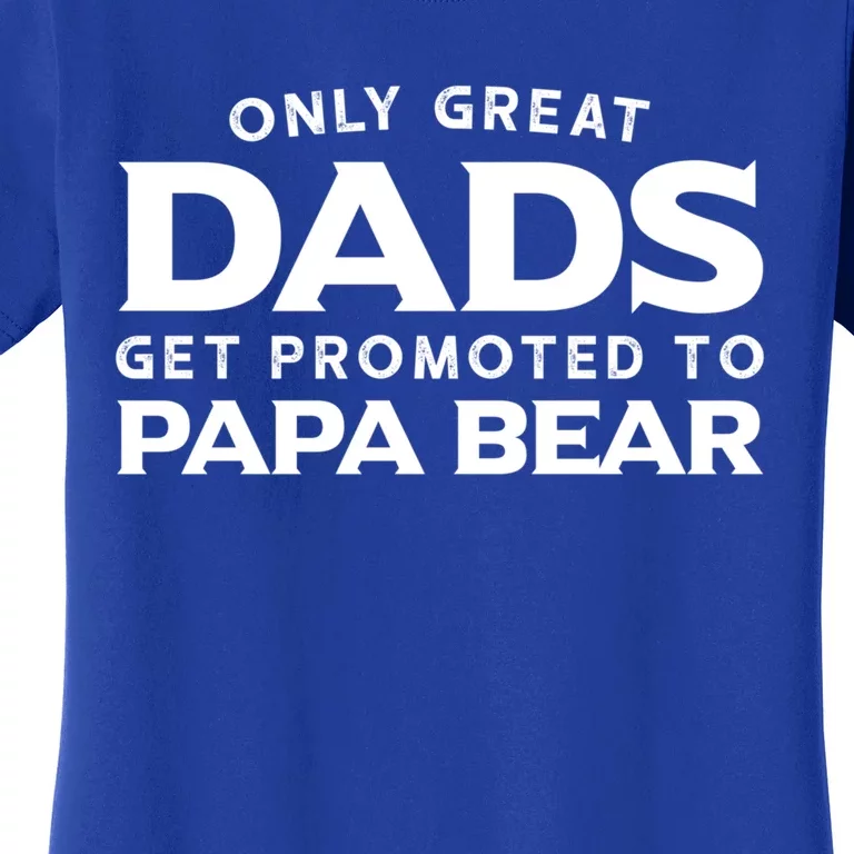 Papa Bear Gift: Only Great Dads Get Promoted To Papa Bear Great Gift Women's T-Shirt