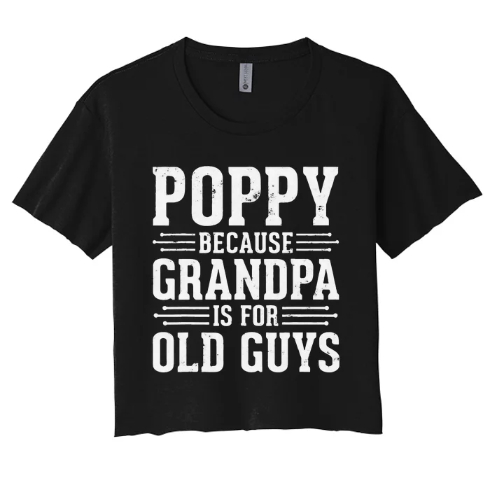 Poppy Because Grandpa is for Old Guys Father’s Day for Poppy Women's Crop Top Tee