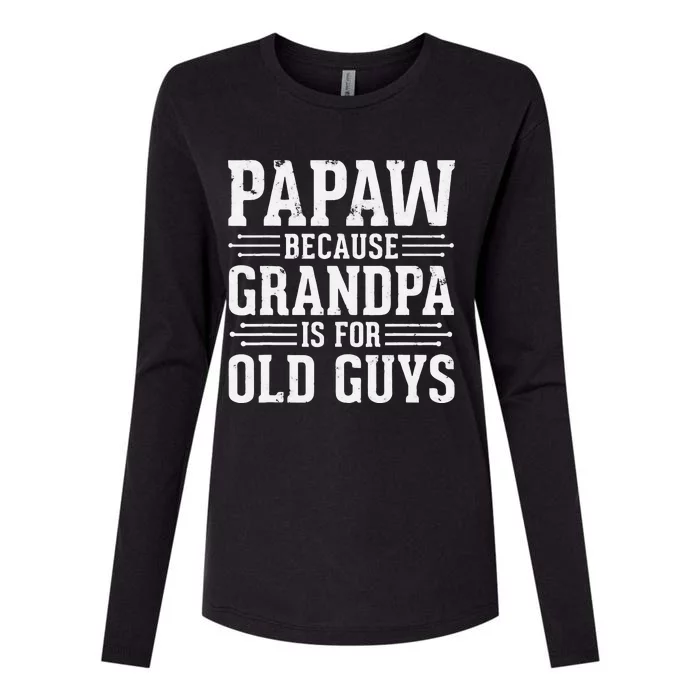 Papaw Because Grandpa is for Old Guys Father Day Funny Papaw Womens Cotton Relaxed Long Sleeve T-Shirt