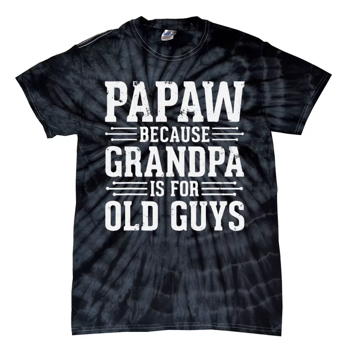 Papaw Because Grandpa is for Old Guys Father Day Funny Papaw Tie-Dye T-Shirt