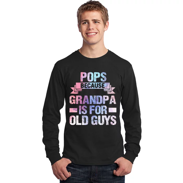 Pops Because Grandpa Is For Old Guys Fathers Day Long Sleeve Shirt