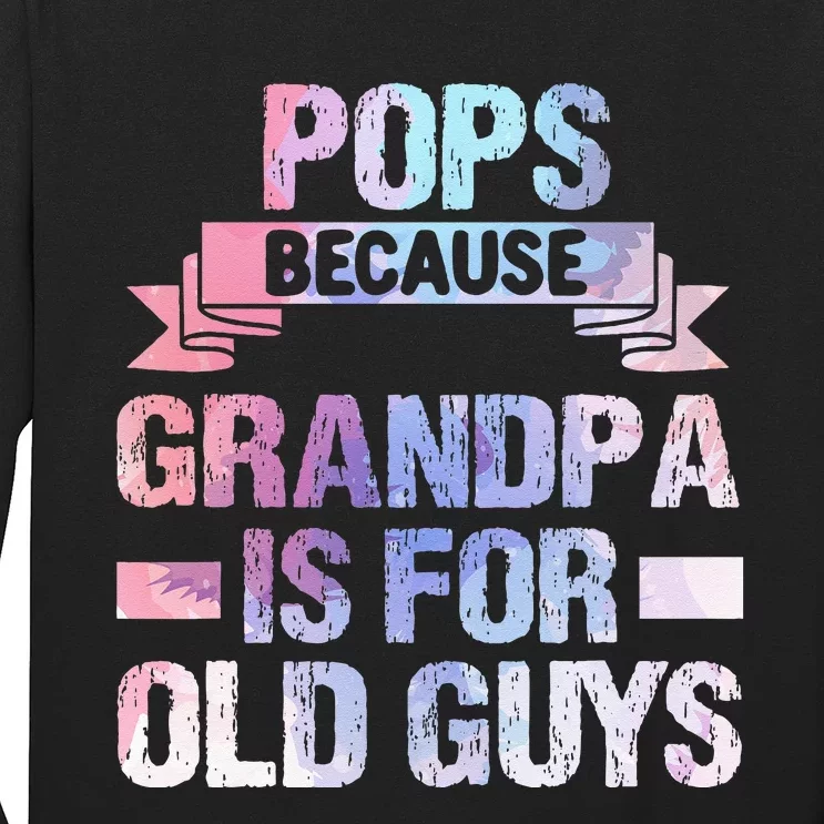 Pops Because Grandpa Is For Old Guys Fathers Day Long Sleeve Shirt