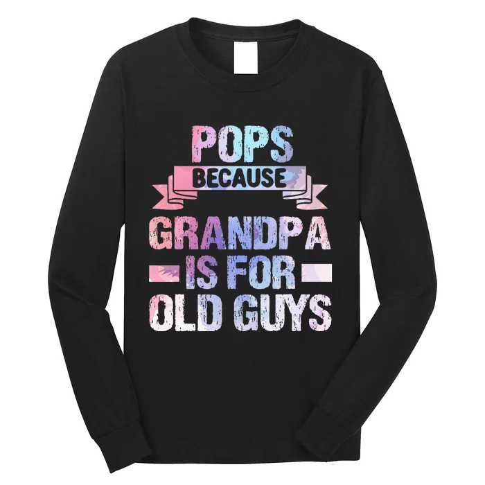 Pops Because Grandpa Is For Old Guys Fathers Day Long Sleeve Shirt