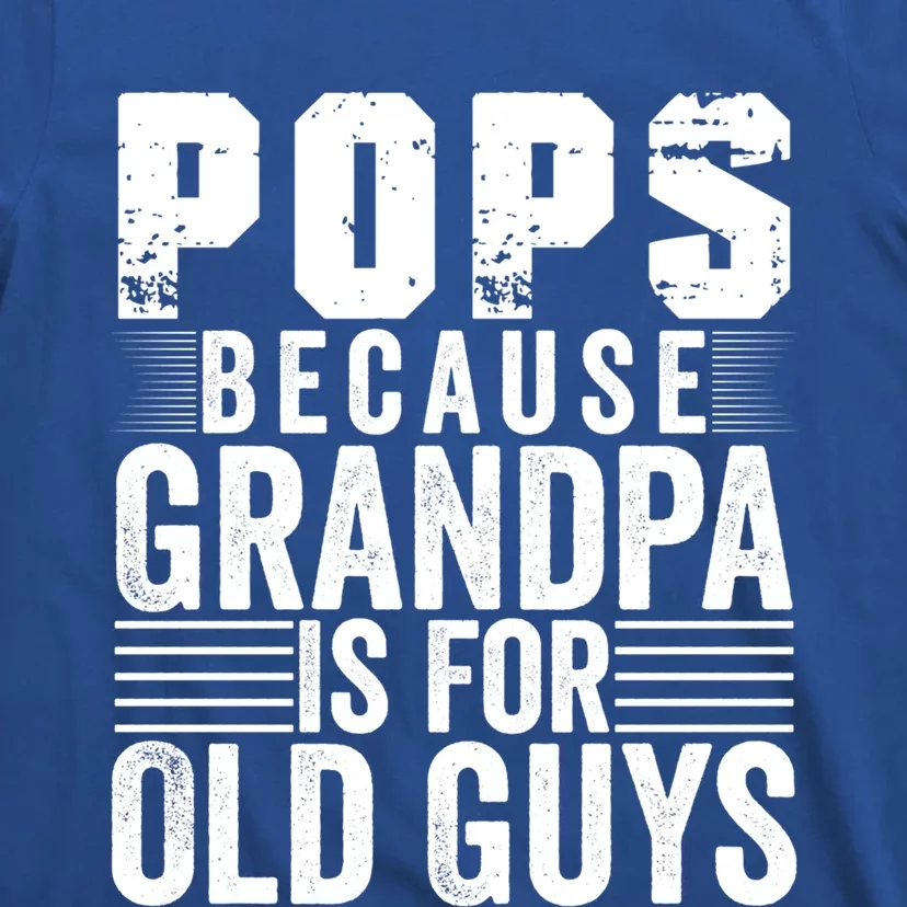 Pops Because Grandpa Is For Old Guys Funny Father's Day Gift Meaningful Gift T-Shirt