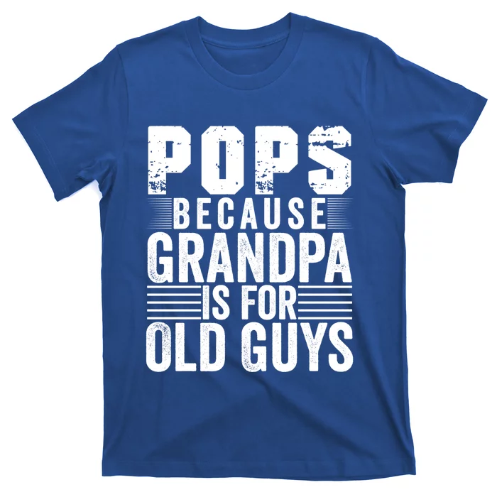 Pops Because Grandpa Is For Old Guys Funny Father's Day Gift Meaningful Gift T-Shirt