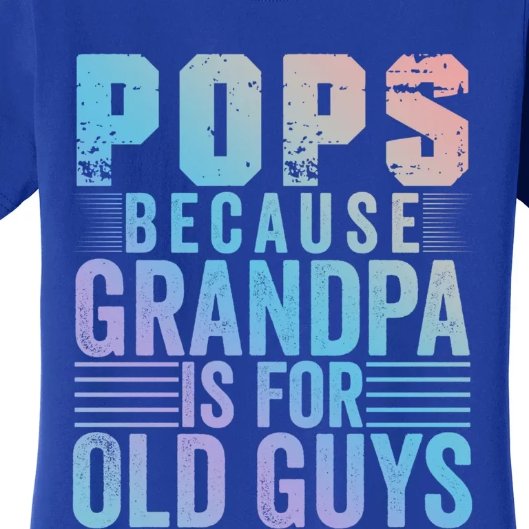 Pops Because Grandpa Is For Old Guys Funny Father's Day Gift Women's T-Shirt