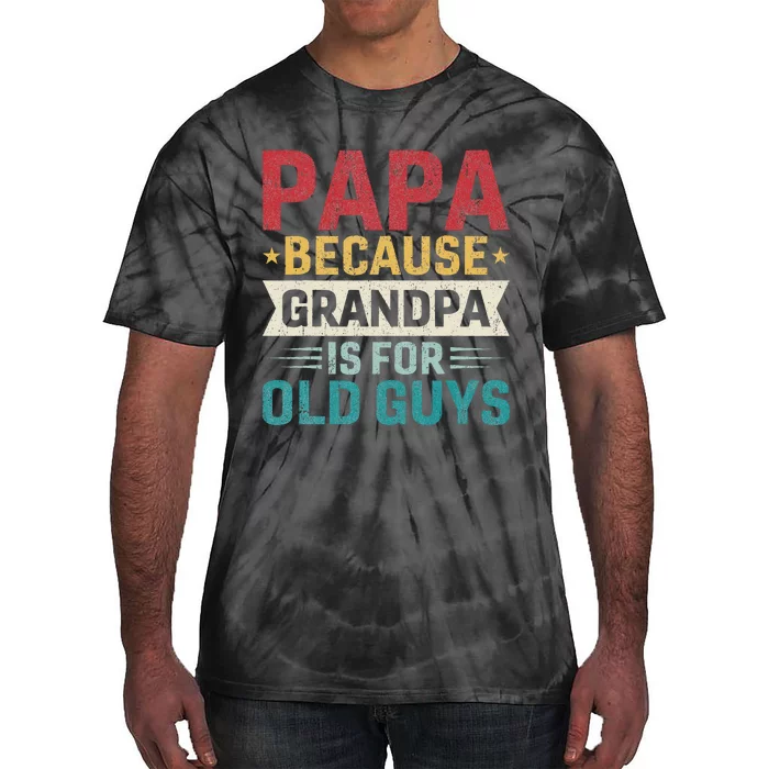 Papa Because Grandpa Is For Old Guys Funny Fathers Day Papa Tie-Dye T-Shirt