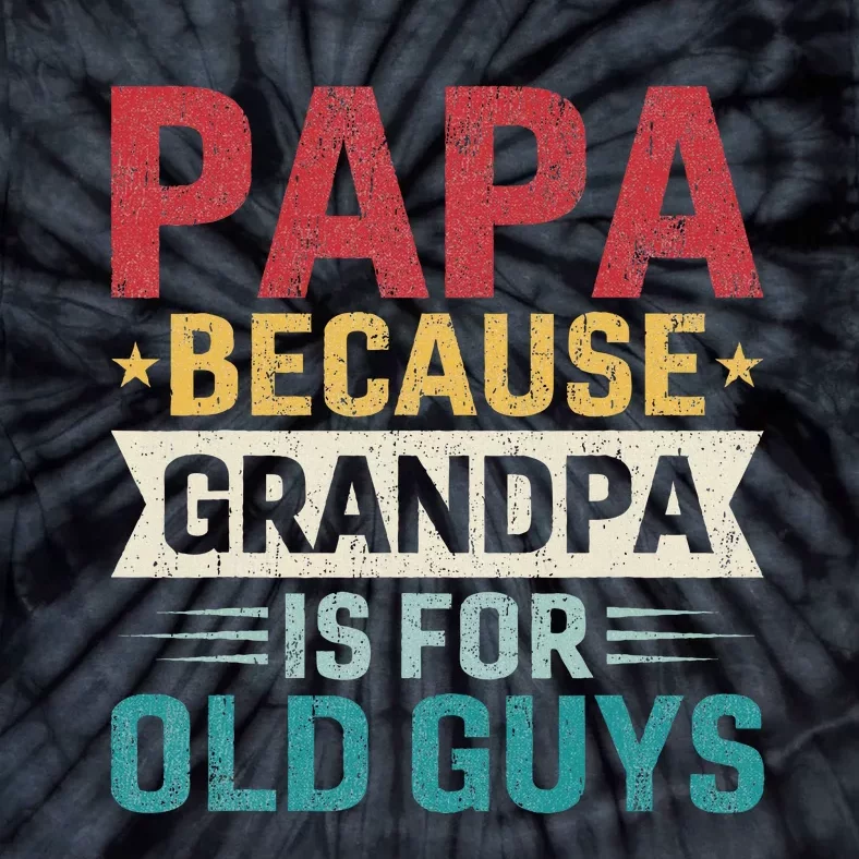 Papa Because Grandpa Is For Old Guys Funny Fathers Day Papa Tie-Dye T-Shirt