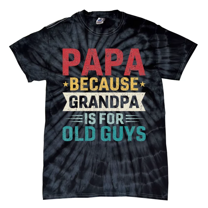 Papa Because Grandpa Is For Old Guys Funny Fathers Day Papa Tie-Dye T-Shirt