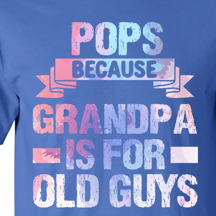 Pops Because Grandpa Is For Old Guys Fathers Day Tall T-Shirt