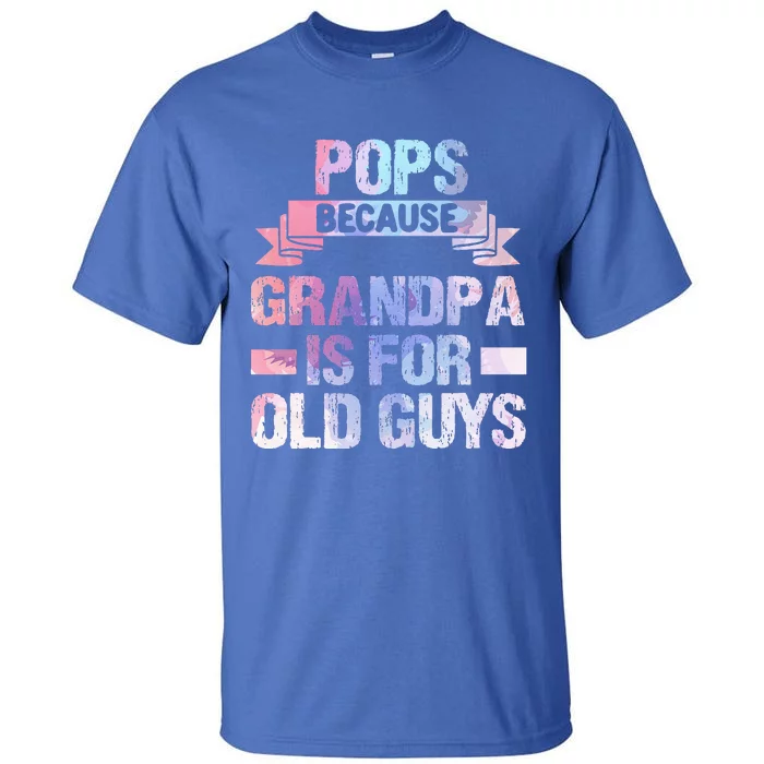 Pops Because Grandpa Is For Old Guys Fathers Day Tall T-Shirt