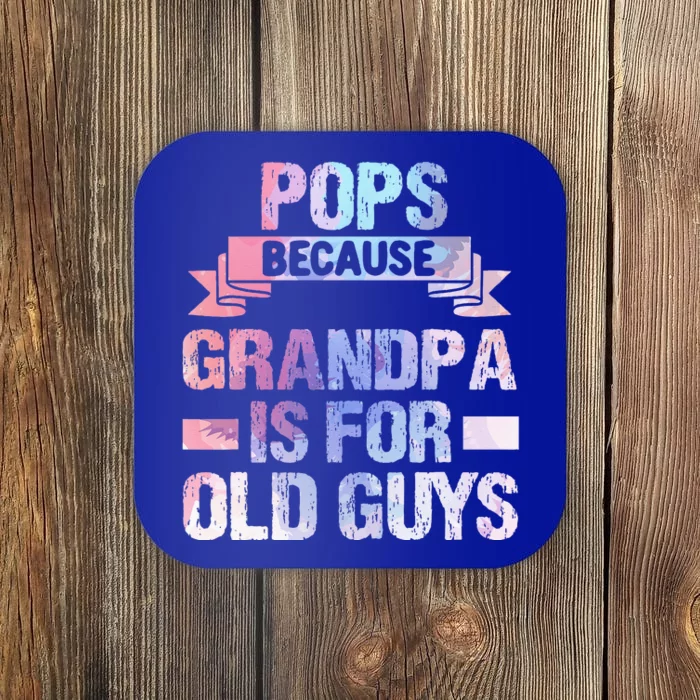 Pops Because Grandpa Is For Old Guys Fathers Day Coaster