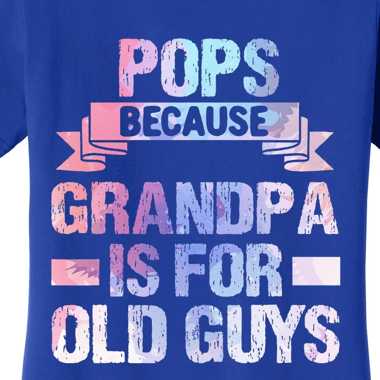 Pops Because Grandpa Is For Old Guys Fathers Day Women's T-Shirt