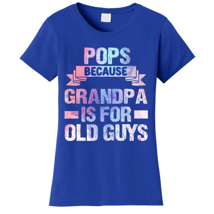 Pops Because Grandpa Is For Old Guys Fathers Day Women's T-Shirt