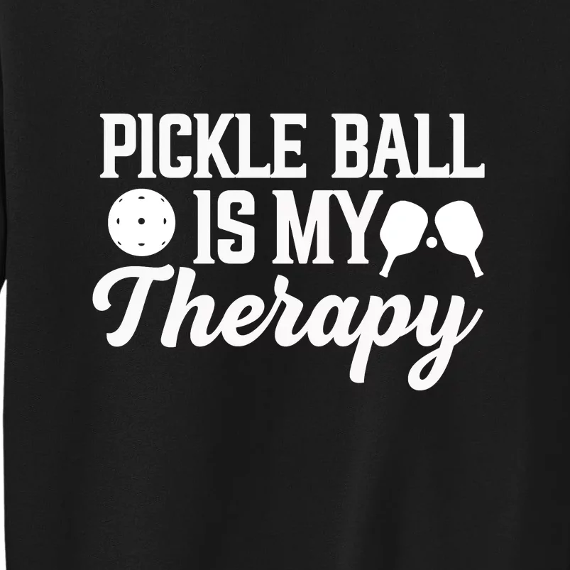 Pickle Ball Is My Therapy Gift For Pickleball Player Team Sport Tall Sweatshirt