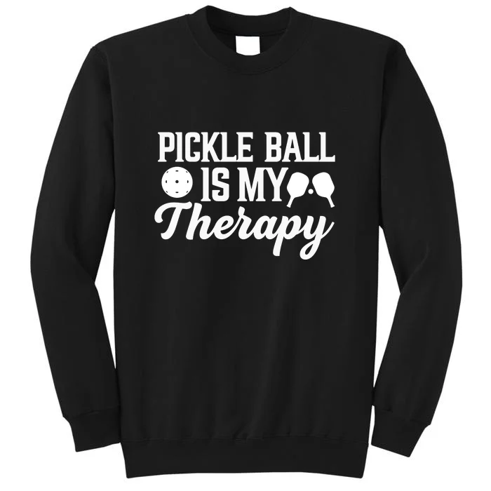 Pickle Ball Is My Therapy Gift For Pickleball Player Team Sport Tall Sweatshirt