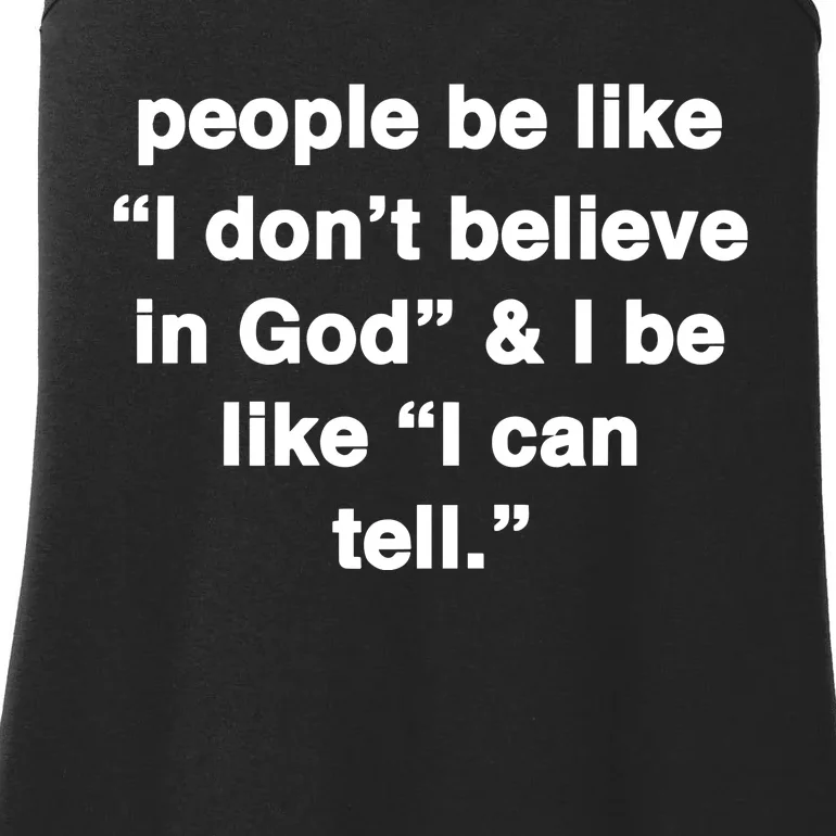 People Be Like I Dont Belleve In God & I Be Ilke I Can Tell Ladies Essential Tank