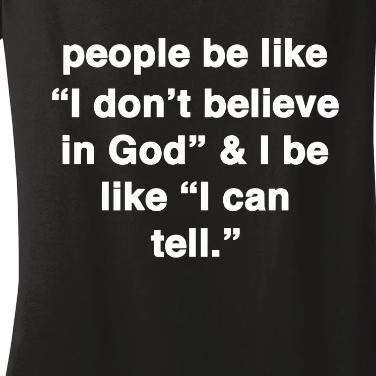 People Be Like I Dont Belleve In God & I Be Ilke I Can Tell Women's V-Neck T-Shirt