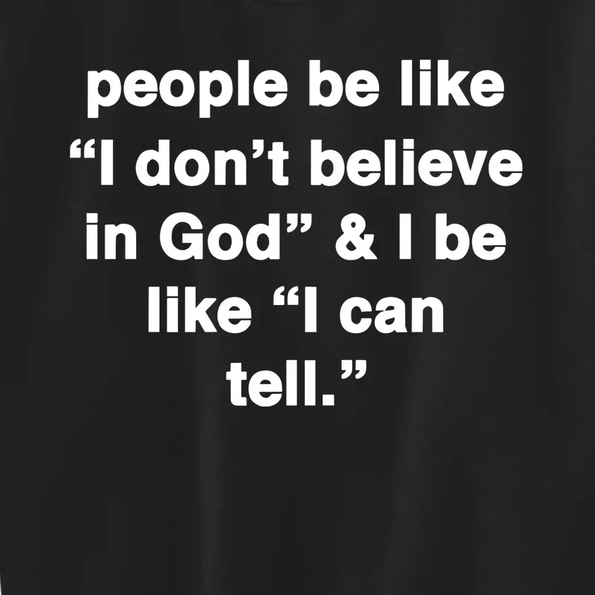 People Be Like I Dont Belleve In God & I Be Ilke I Can Tell Kids Sweatshirt