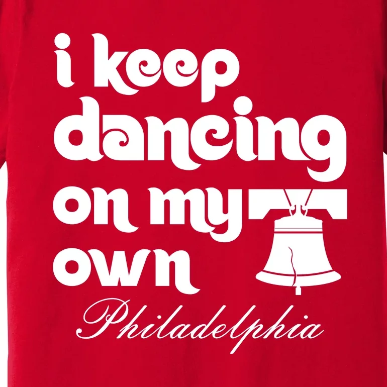 Philly Baseball Lovers Fans Keep I Keep Dancing On My Own Premium T-Shirt