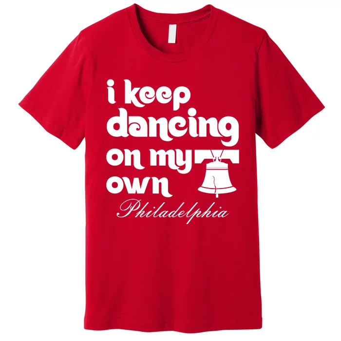 Philly Baseball Lovers Fans Keep I Keep Dancing On My Own Premium T-Shirt