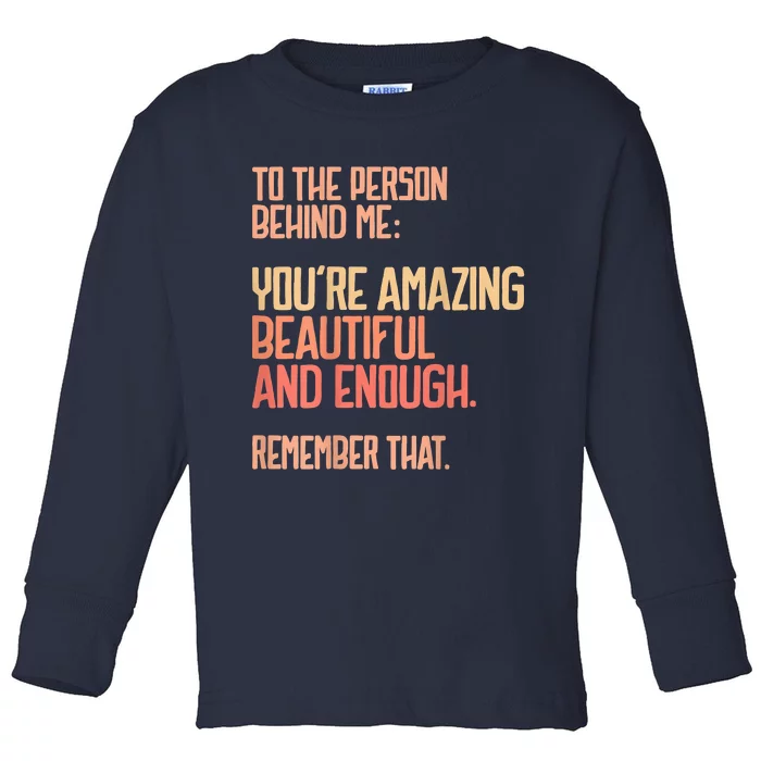 Person Behind Me You're Amazing Beautiful Enough You Matter Toddler Long Sleeve Shirt