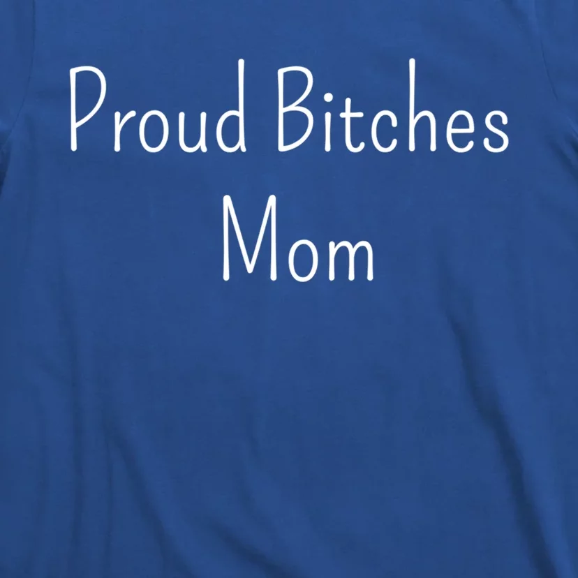 Proud Bitches Mom Meaningful Gift T-Shirt