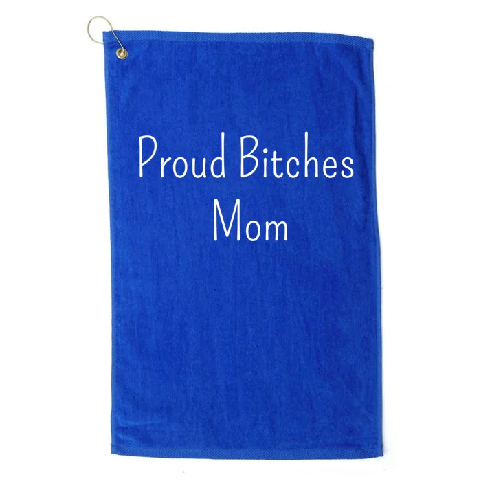 Proud Bitches Mom Meaningful Gift Platinum Collection Golf Towel