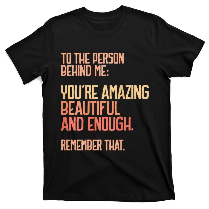 Person Behind Me You're Amazing Beautiful Enough You Matter T-Shirt