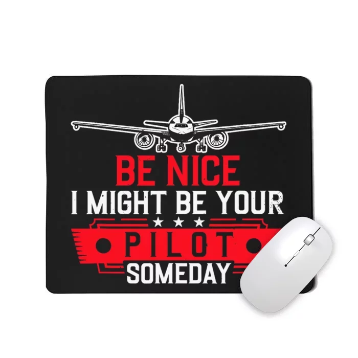 Pilot Be Nice I Might Be Your Pilot Someday Aviation Mousepad