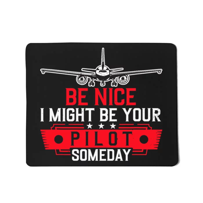 Pilot Be Nice I Might Be Your Pilot Someday Aviation Mousepad