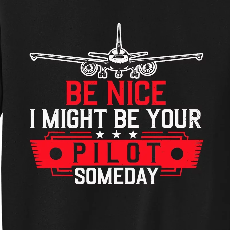 Pilot Be Nice I Might Be Your Pilot Someday Aviation Tall Sweatshirt