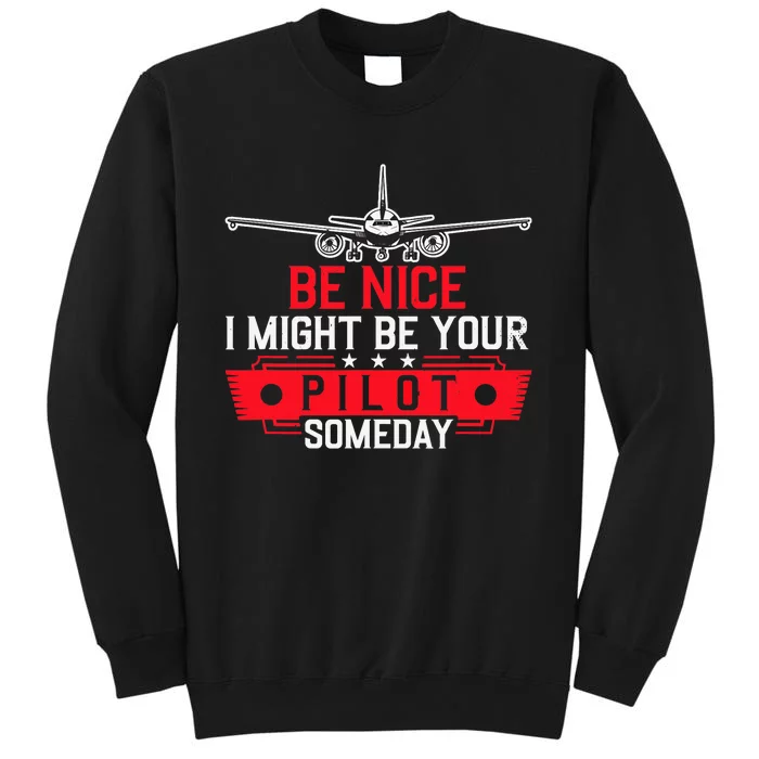 Pilot Be Nice I Might Be Your Pilot Someday Aviation Tall Sweatshirt