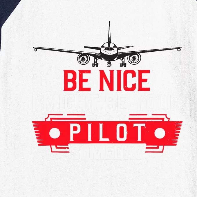 Pilot Be Nice I Might Be Your Pilot Someday Aviation Baseball Sleeve Shirt