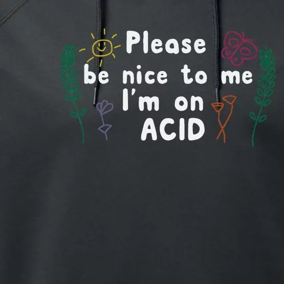 Please Be Nice To Me I'm On Acid Performance Fleece Hoodie