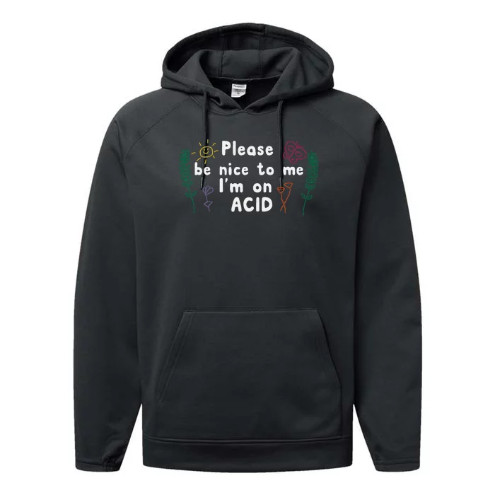 Please Be Nice To Me I'm On Acid Performance Fleece Hoodie