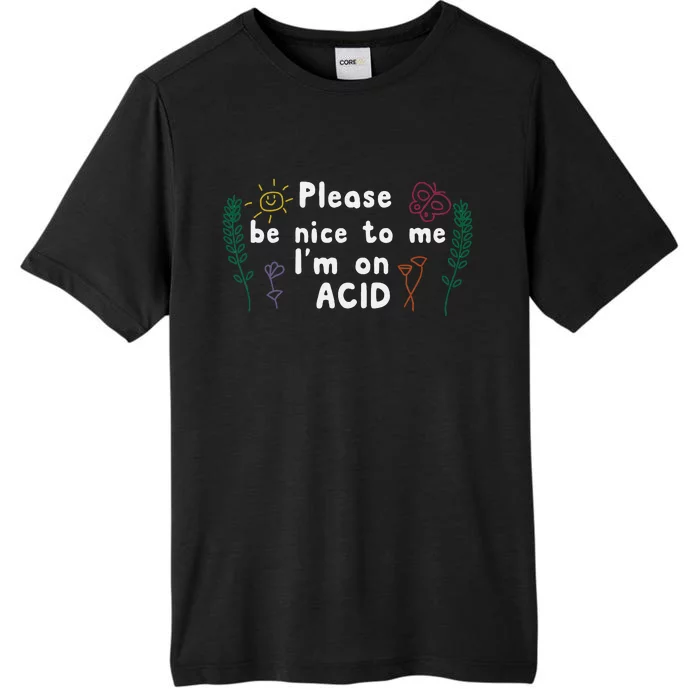 Please Be Nice To Me I'm On Acid ChromaSoft Performance T-Shirt