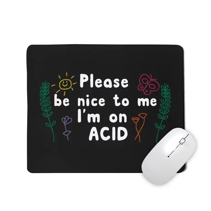 Please Be Nice To Me I'm On Acid Mousepad