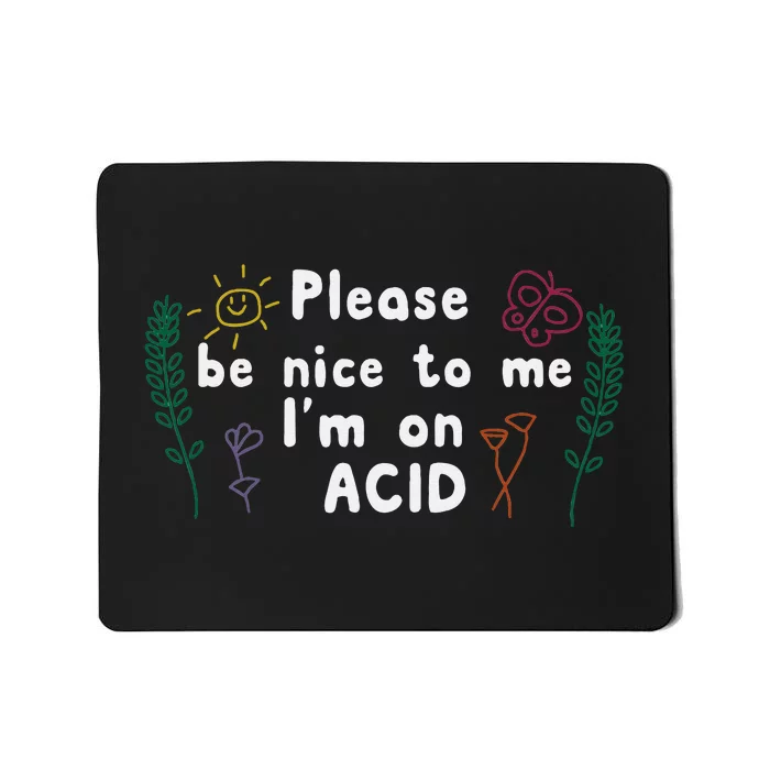 Please Be Nice To Me I'm On Acid Mousepad