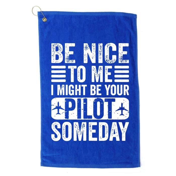 Pilot Be Nice I Might Be Your Pilot Someday Aviation Platinum Collection Golf Towel