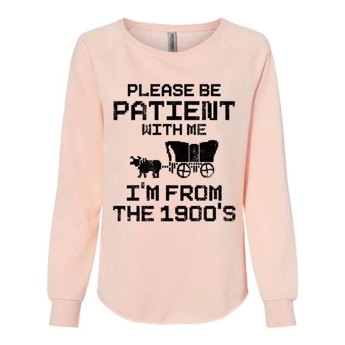 Please Be Patient With Me IM From The 1900S Womens California Wash Sweatshirt