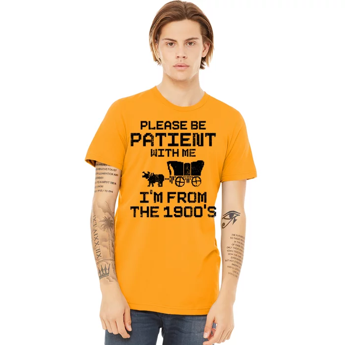 Please Be Patient With Me IM From The 1900S Premium T-Shirt