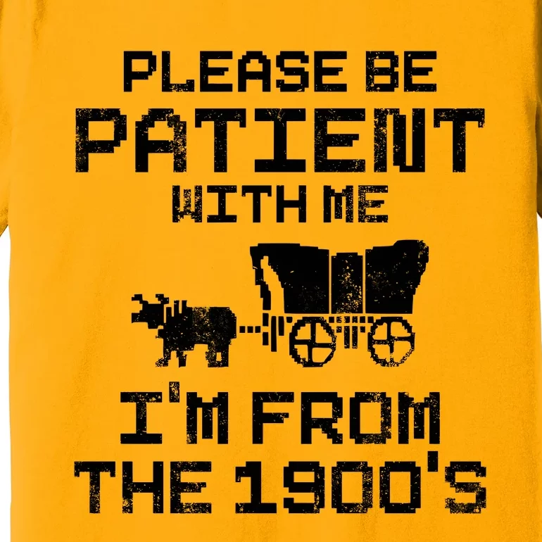 Please Be Patient With Me IM From The 1900S Premium T-Shirt