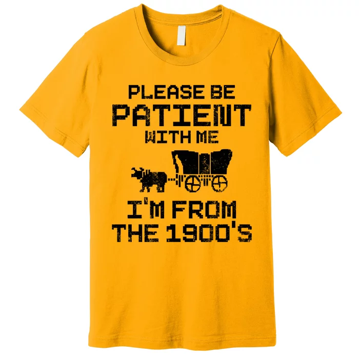 Please Be Patient With Me IM From The 1900S Premium T-Shirt