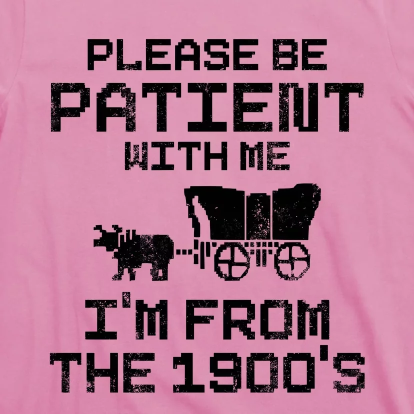 Please Be Patient With Me IM From The 1900S T-Shirt