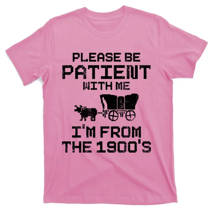 Please Be Patient With Me IM From The 1900S T-Shirt