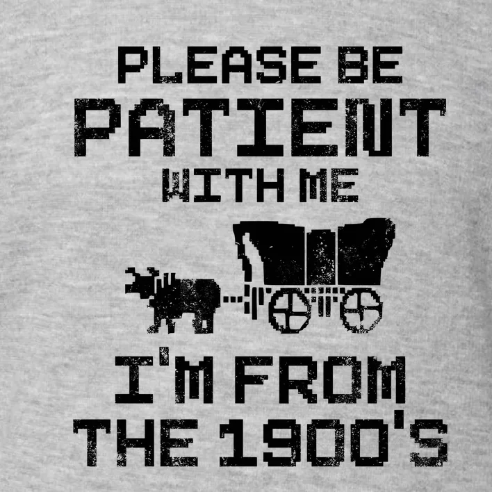 Please Be Patient With Me IM From The 1900S Toddler Sweatshirt