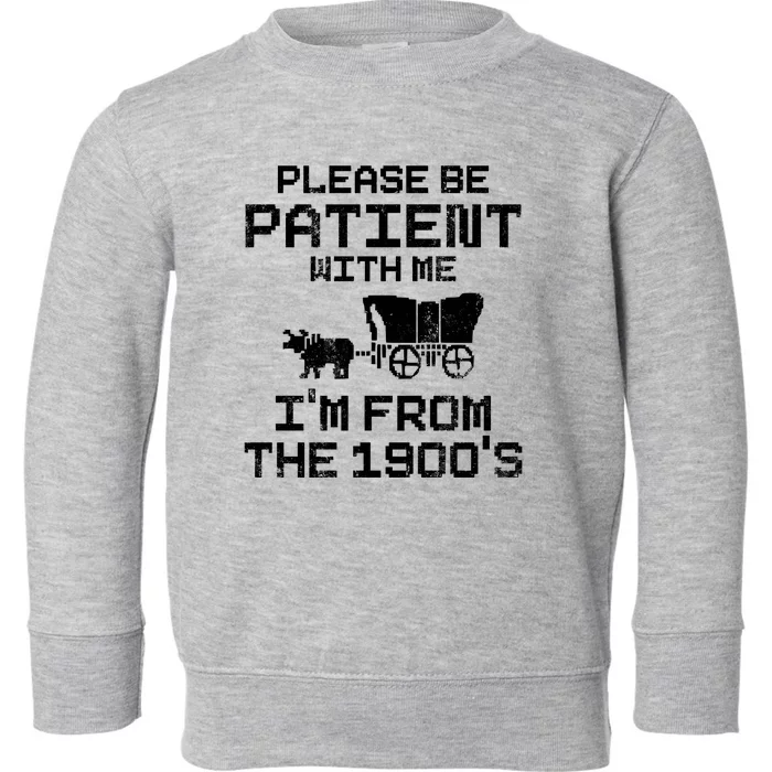 Please Be Patient With Me IM From The 1900S Toddler Sweatshirt