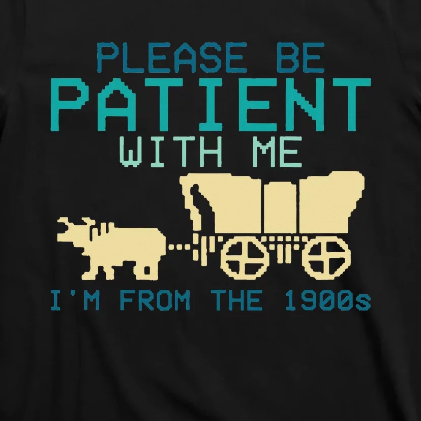 Please Be Patient With Me Im From The 1900s T-Shirt